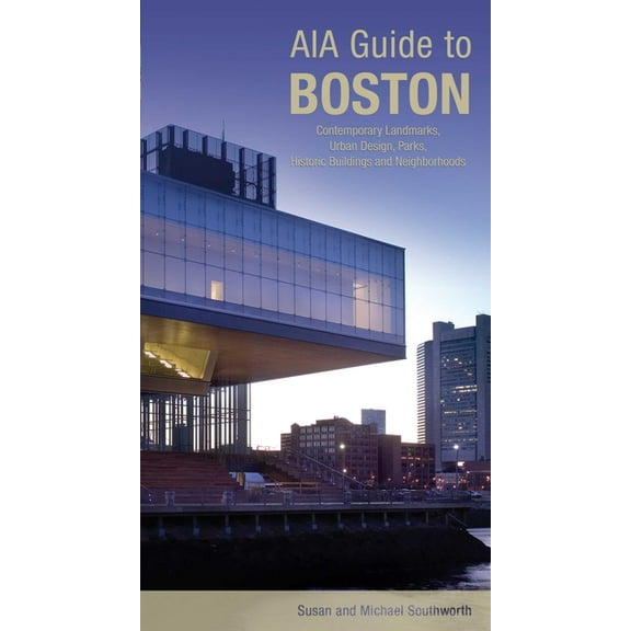 AIA Guide to Boston: Contemporary Landmarks, Urban Design, Parks, Historic Buildings And Neighborhoods, (Paperback)