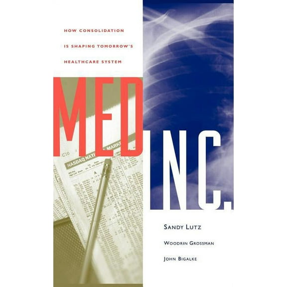 Med Inc.: How Consolidation Is Shaping Tomorrow's Healthcare System, (Hardcover)