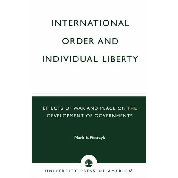 International Order and Individual Liberty: Effects of War and Peace on the Development of Governments, (Paperback)
