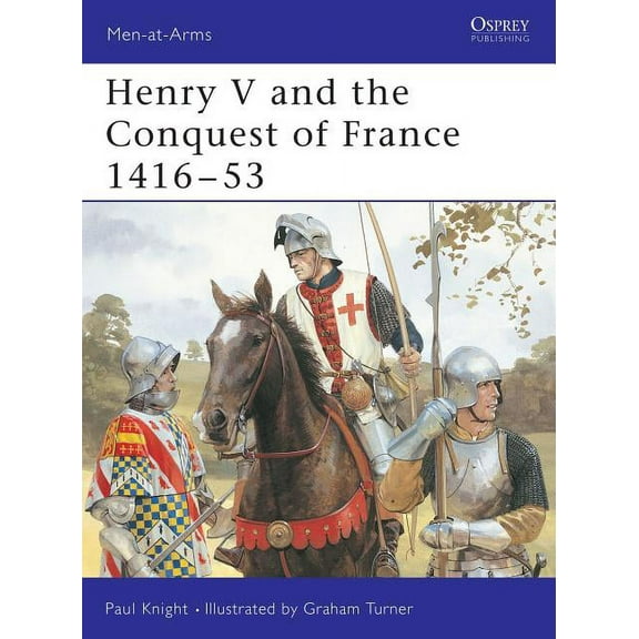 Men-at-Arms: Henry V and the Conquest of France 1416–53 (Series #317) (Paperback)