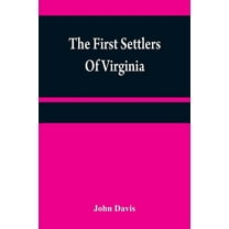 The first settlers of Virginia: an historical novel, exhibiting a view of the rise and progress of the colony at James T, (Paperback)