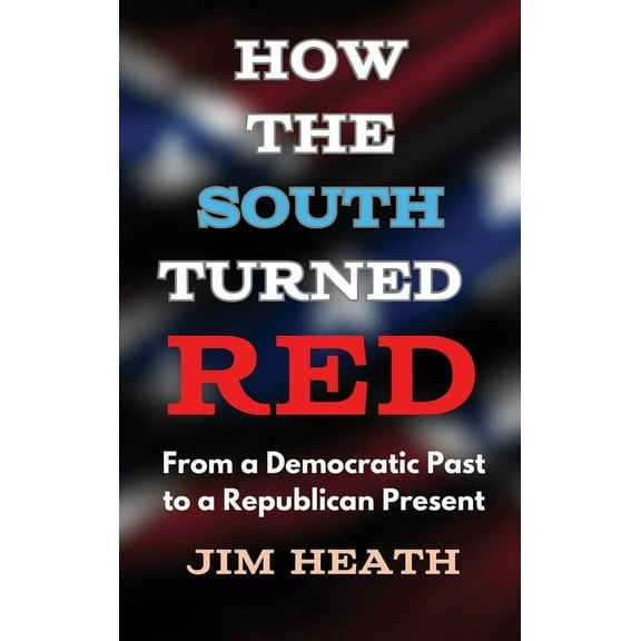 How The South Turned Red: From a Democratic Past to a Republican Present, (Hardcover)