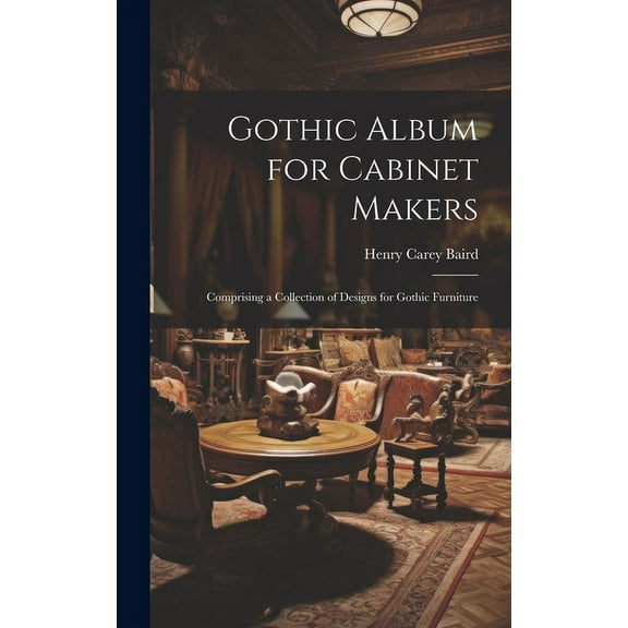 Gothic Album for Cabinet Makers : Comprising a Collection of Designs for Gothic Furniture (Hardcover)