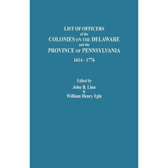 List of Officers of the Colonies on the Delaware and the Province of Pennsylvania, 1614-1776 (Paperback)