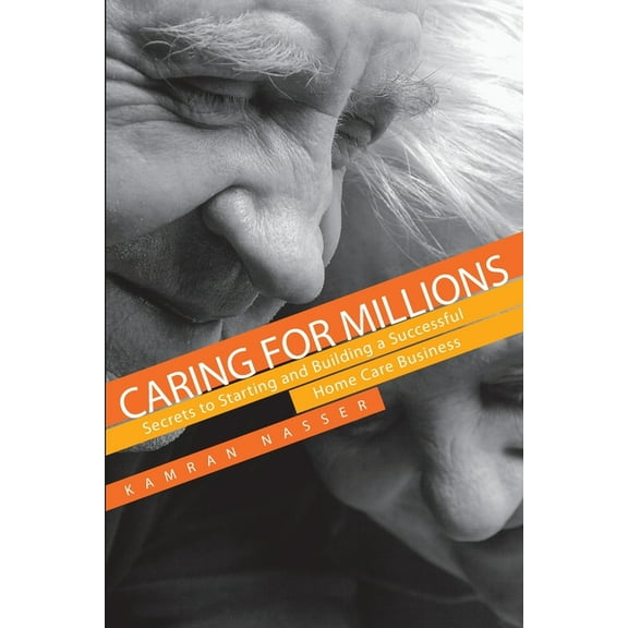 Caring for Millions: Secrets to Starting and Building a Successful Home Care Business, (Paperback)