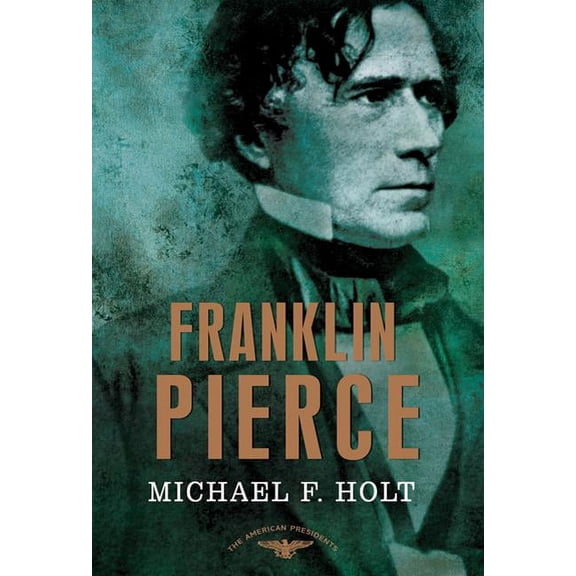 American Presidents Franklin Pierce: The American Presidents Series: The 14th President, 1853-1857, (Hardcover)