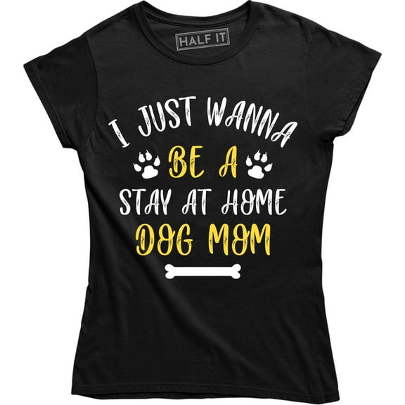 I Just Wanna Be A Stay At Home Dog Mom Funny Slogan Sayings Womens T-Shirt