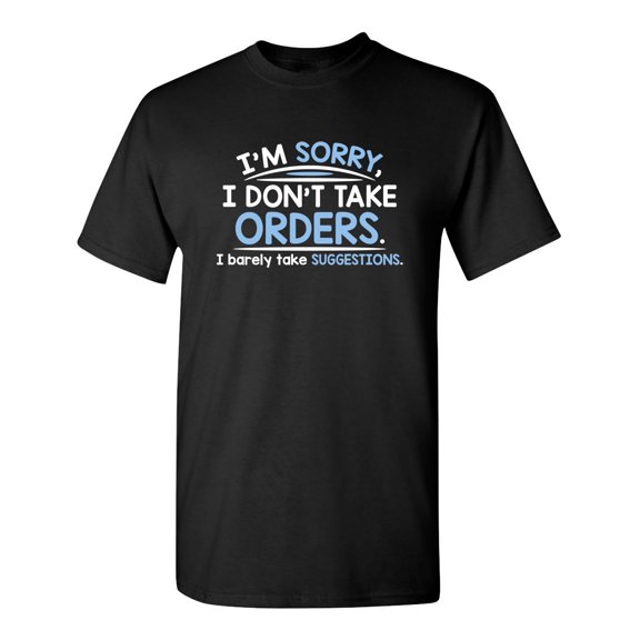 I'm Sorry I Don't Take Orders. I Barely Take Suggestions Sarcastic Humor Graphic Novelty Funny Tall T Shirt