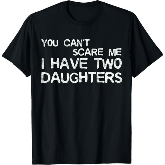 You Can't Scare Me I Have Two Daughters T-Shirt T-Shirt100% cotton