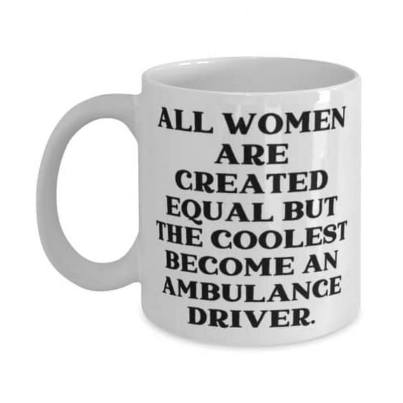 New Ambulance driver, All Women Are Created Equal but the Coolest Become an, Motivational Holiday 11oz Mug From Colleagues