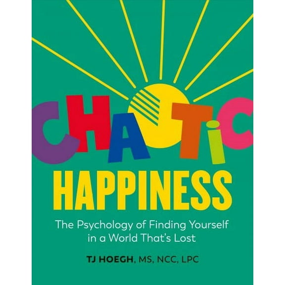 Chaotic Happiness : The Psychology of Finding Yourself in a World That's Lost