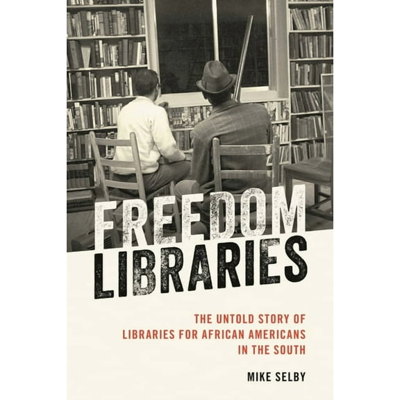 Freedom Libraries: The Untold Story of Libraries for African Americans in the South, (Hardcover)