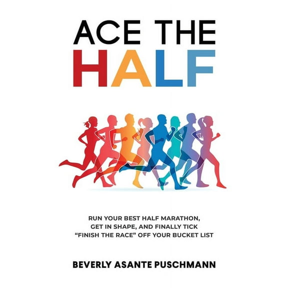 Ace The Half: Run Your Best Half Marathon, Get In Shape, And Finally Tick "Finish The Race" Off Your Bucket Li, (Paperback)