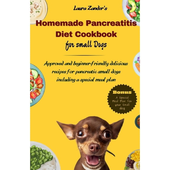 Homemade Pancreatitis Diet Cookbook for Small Dogs: Approved beginner-friendly delicious recipes for pancreatic small dogs including special meal plan (Paperback)