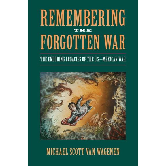 Public History in Historical Perspective: Remembering the Forgotten War : The Enduring Legacies of the U.S.-Mexican War (Paperback)