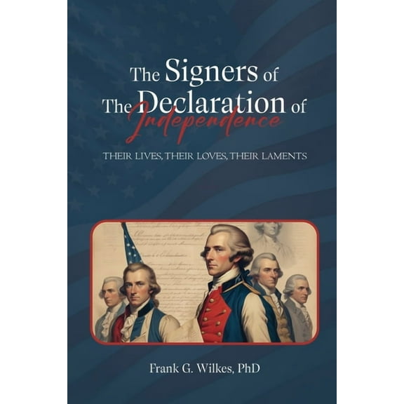 Signers of The Declaration of Independence: Their Lives, Their Loves, Their Laments, (Paperback)