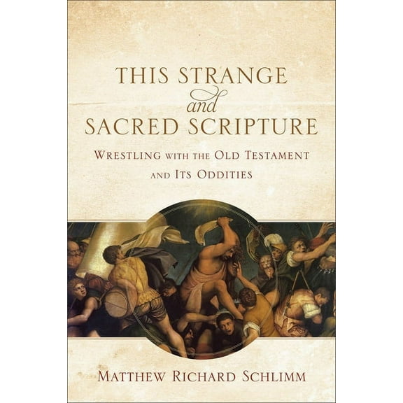 This Strange and Sacred Scripture: Wrestling with the Old Testament and Its Oddities, (Paperback)