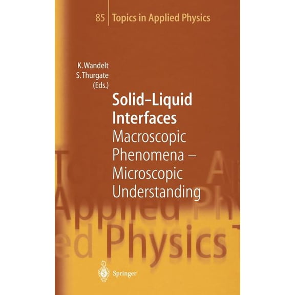 Topics in Applied Physics Solid-Liquid Interfaces: Macroscopic Phenomena -- Microscopic Understanding, Book 85, (Hardcover)