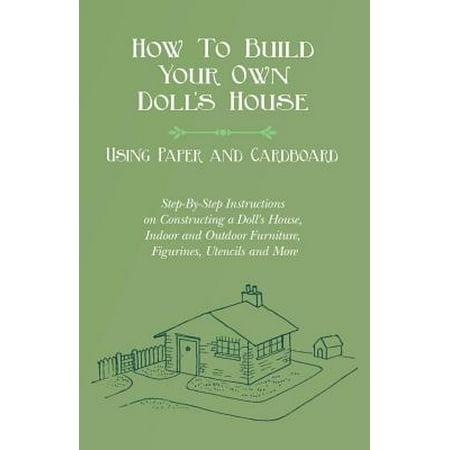 Paper Mache For Outdoor Use How To Build Your Own Doll's House, Using Paper and Cardboard. Step-By-Step Instructions on Constructing a Doll's House, Indoor and Outdoor Furniture, Figurines, Utencils and More - eBook ()
