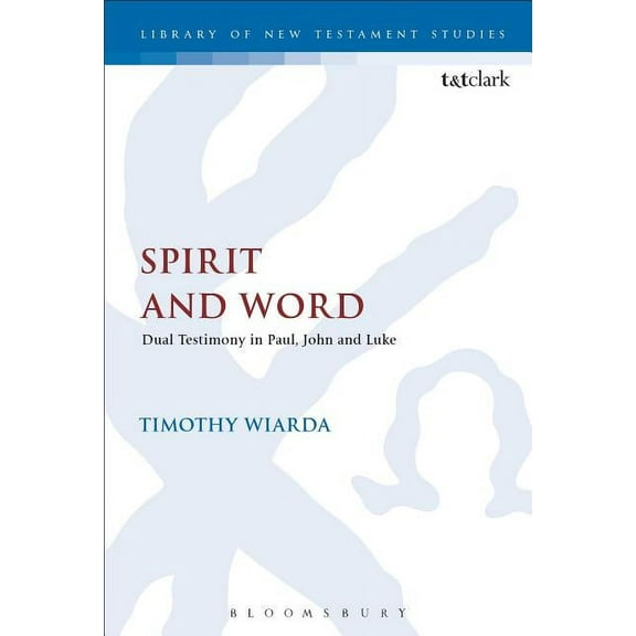 Library of New Testament Studies Spirit and Word: Dual Testimony in Paul, John and Luke, Book 565, (Hardcover)
