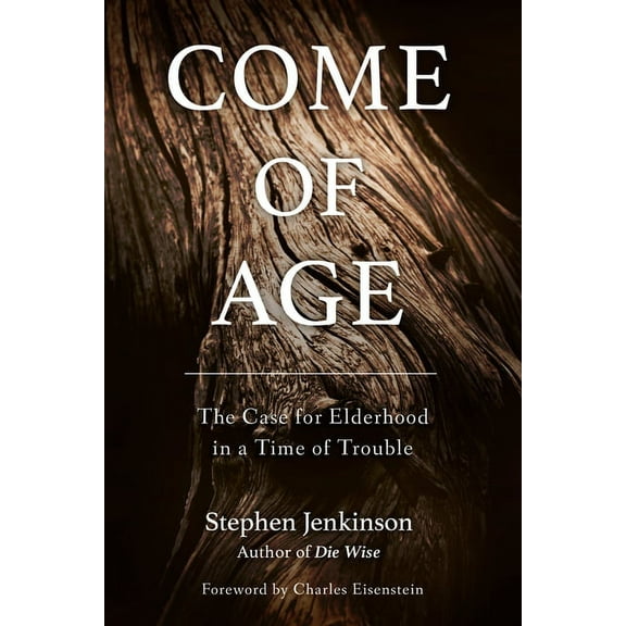 Come of Age: The Case for Elderhood in a Time of Trouble, (Paperback)