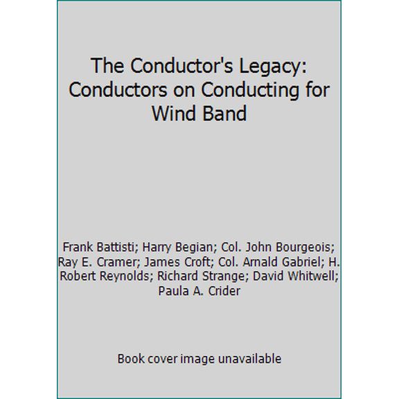 Pre-Owned The Conductor's Legacy: Conductors on Conducting for Wind Band (Paperback) 157999752X 9781579997526