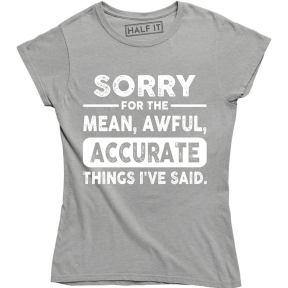 Sorry For The Mean, Awful, Accurate Funny HumourJoke Design Gift T-Shirt