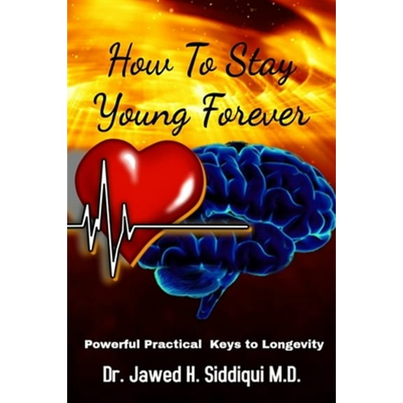 How To Stay Young Forever: Powerful Practical Keys to Longevity