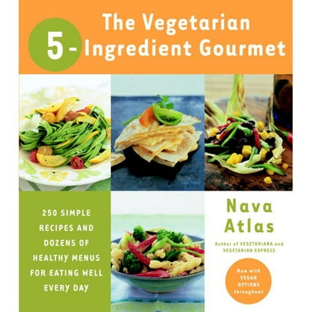 The Vegetarian 5-ingredient Gourmet: 250 Simple Recipes and Dozens of Healthy Menus for Eating Well Every Day