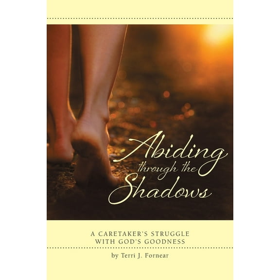 Abiding through the Shadows, A Caretaker's Struggle with God's Goodness (Paperback)