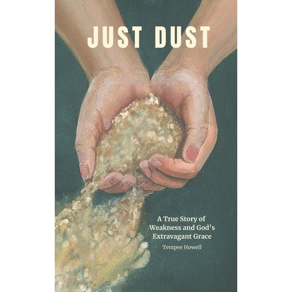 Just Dust: A True Story of Weakness and God's Extravagant Grace, (Paperback)