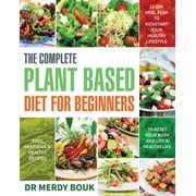 DR MERDY BOUK The Complete Plant Based Diet for Beginners: Easy, Delicious & Healthy Recipes to Reset Your Body and Live a Healthy Life (21-Day Meal Plan to Kickstart Your Healthy Lifestyle) (Paperback)