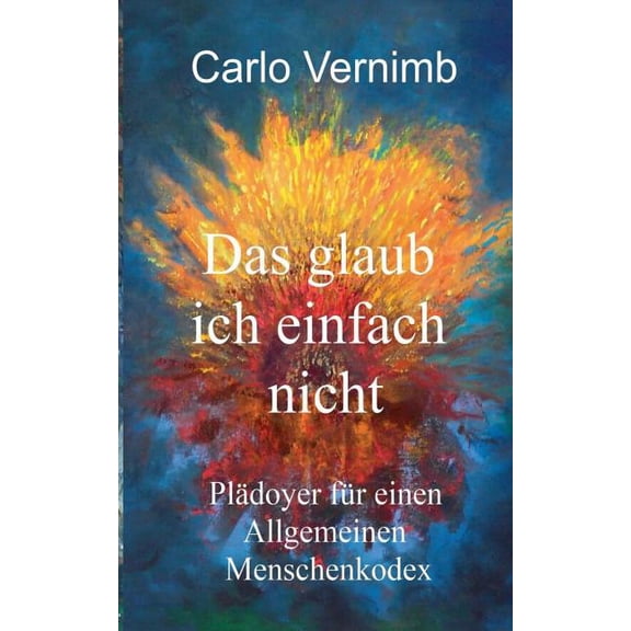Das glaub ich einfach nicht: Plädoyer für einen Allgemeinen Menschenkodex, (Paperback)
