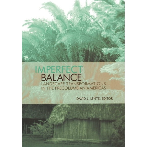 Historical Ecology Imperfect Balance: Landscape Transformations in the Pre-Columbian Americas, (Paperback)