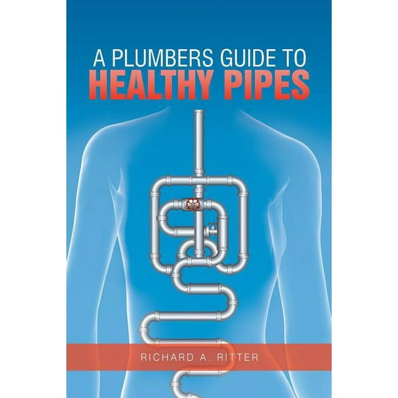 A Plumbers Guide to Healthy Pipes (Paperback)
