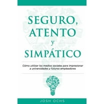 Seguro, Atento y Simpático: Cómo utilizar los medios sociales para impresionar a universidades y a futuros empleadores (Paperback)