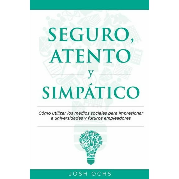 Seguro, Atento y Simpático: Cómo utilizar los medios sociales para impresionar a universidades y a futuros empleadores (Paperback)
