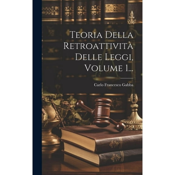 Teoria Della Retroattività Delle Leggi, Volume 1... (Hardcover)