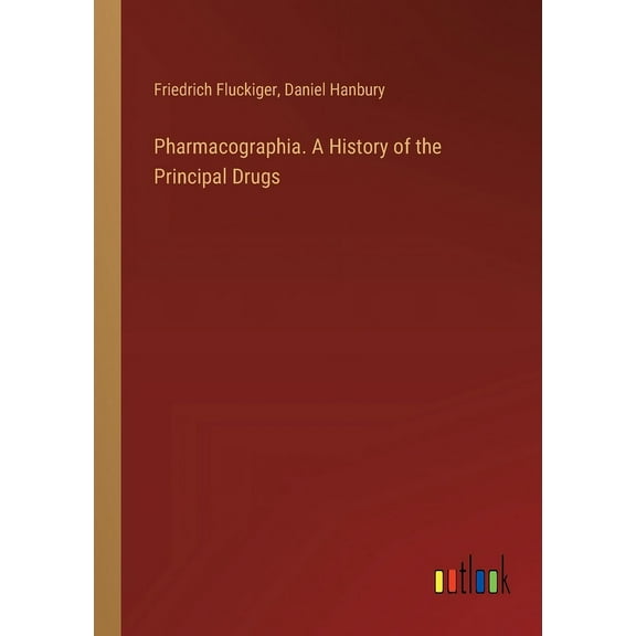 Pharmacographia. A History of the Principal Drugs (Paperback)