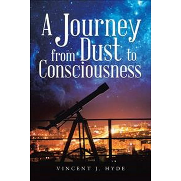 A Journey from Dust to Consciousness (Paperback)