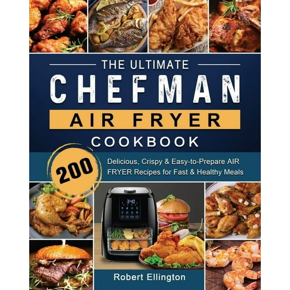 The Ultimate Chefman Air Fryer Cookbook: 200 Delicious, Crispy & Easy-to-Prepare Air Fryer Recipes for Fast & He, (Paperback)