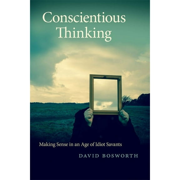 Georgia Review Books Conscientious Thinking: Making Sense in an Age of Idiot Savants, (Paperback)