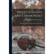 Hindu Holidays and Ceremonials : With Dissertations on Origin, Folklore and Symbols (Paperback)