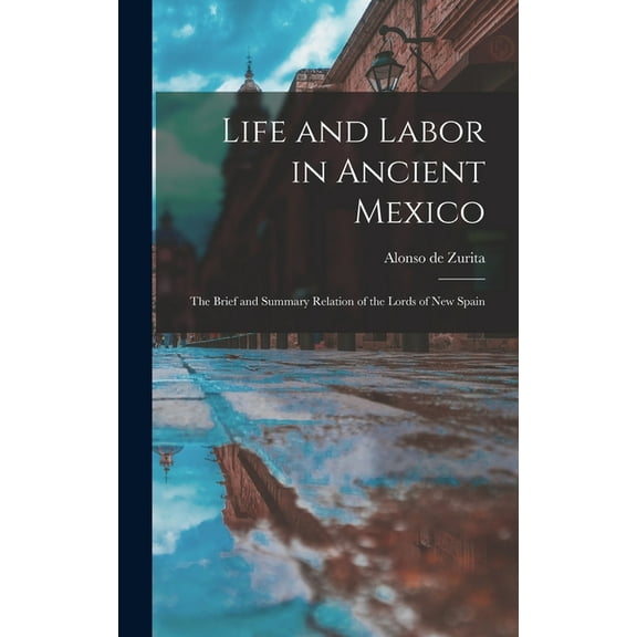 Life and Labor in Ancient Mexico; the Brief and Summary Relation of the Lords of New Spain, (Hardcover)