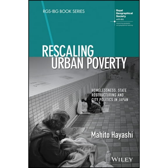 Rgs-Ibg Book Rescaling Urban Poverty: Homelessness, State Restructuring and City Politics in Japan, (Paperback)