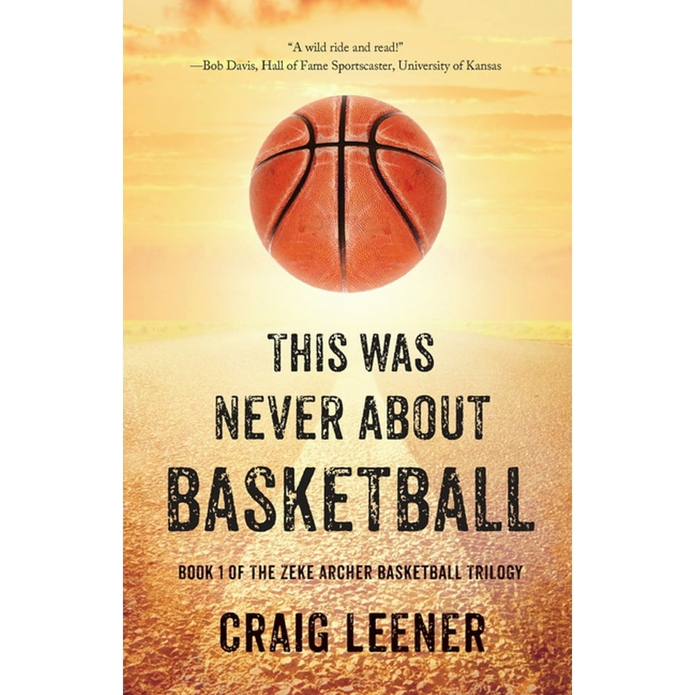 This Was Never About Basketball Book 1 of the Zeke Archer Basketball