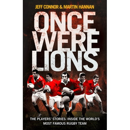 Once Were Lions: The Players’ Stories: Inside the World’s Most Famous Rugby Team -