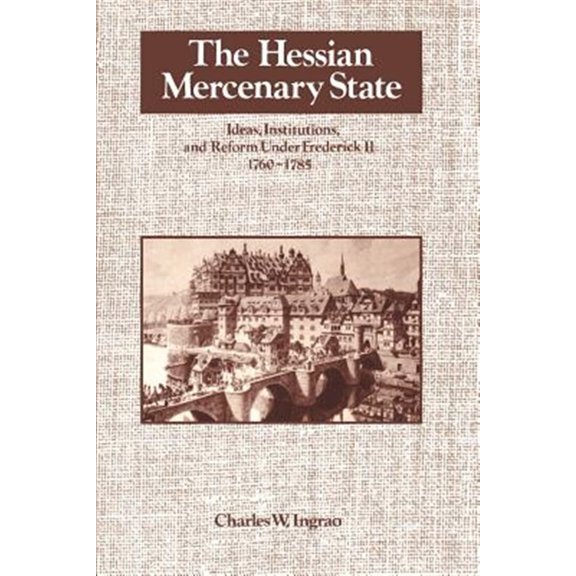 Pre-Owned The Hessian Mercenary State: Ideas, Institutions, and Reform under Frederick II, 1760-1785 Paperback