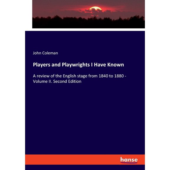 Players and Playwrights I Have Known: A review of the English stage from 1840 to 1880 - Volume II. Second Edition, (Paperback)