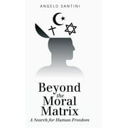 Beyond the Moral Matrix : A Search for Human Freedom (Hardcover)
